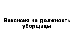 Вакансия на должность уборщицы